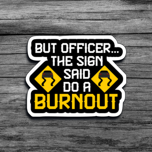 A magnet featuring the text "But Officer... The Sign Said Do a Burnout" with road sign icons of tire marks and a bold, humorous design.