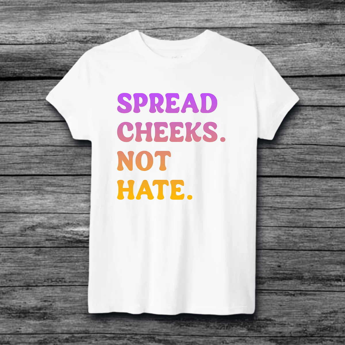 Spread Cheeks Not Hate T-Shirt